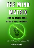 The Mind Matrix: How to Unlock Your Brain's Full Potential for Achieving Success (eBook, ePUB)