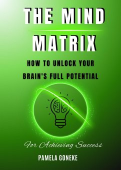 The Mind Matrix: How to Unlock Your Brain's Full Potential for Achieving Success (eBook, ePUB) - Goneke, Pamela