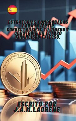 Estrategias Comprobadas para Invertir Correctamente Tu Dinero y Construir un Futuro Financiero Exitoso. (eBook, ePUB) - Lagrene, Julio Alberto Martinez