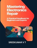 Mastering Electronics Repair: A Practical Handbook for Beginners and Experts (eBook, ePUB)