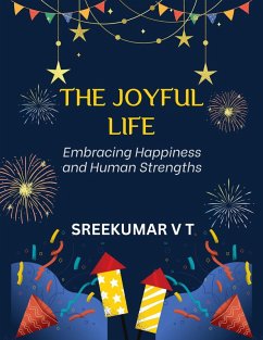 The Joyful Life: Embracing Happiness and Human Strengths (eBook, ePUB) - T, Sreekumar V