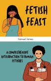 Fetish Feast: A Comprehensive Introduction to Human Fetishes (eBook, ePUB)
