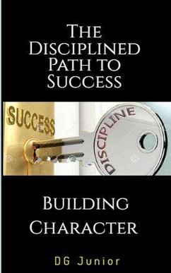 Cover The Disciplined Path to Success: A Guide to Building Character and Achieving Your Goals (Be Your Best Self, #2) (eBook, ePUB)
