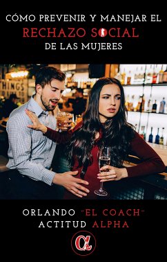 Cómo Prevenir y Manejar el Rechazo Social de las Mujeres (eBook, ePUB) - Coach Orlando, El