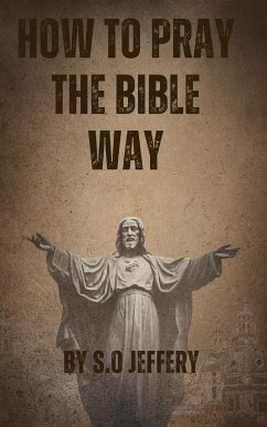 How to Pray The Bible Way (eBook, ePUB) - Jeffery, S.O