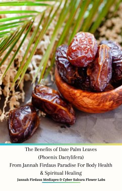 The Benefits of Date Palm Leaves (Phoenix Dactylifera) From Jannah Firdaus Paradise For Body Health & Spiritual Healing (eBook, ePUB) - Firdaus Mediapro, Jannah; Sakura Flower Labs, Cyber