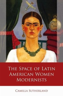 The Space of Latin American Women Modernists - Sutherland, Camilla