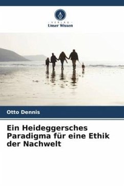 Ein Heideggersches Paradigma für eine Ethik der Nachwelt - Dennis, Otto