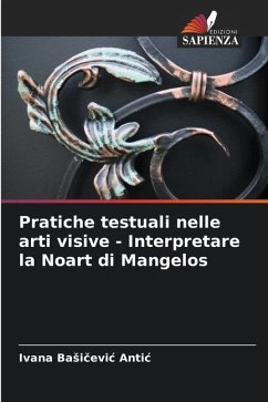 Pratiche testuali nelle arti visive - Interpretare la Noart di Mangelos - Basicevic Antic, Ivana