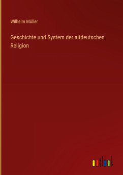 Geschichte und System der altdeutschen Religion - Müller, Wilhelm