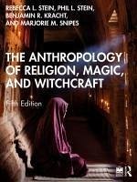 The Anthropology of Religion, Magic, and Witchcraft - Stein, Rebecca L.; Stein, Philip L. (Pierce College, USA); Kracht, Benjamin R.