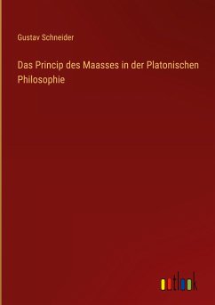 Das Princip des Maasses in der Platonischen Philosophie - Schneider, Gustav