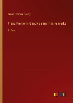 Franz Freiherrn Gaudy's sämmtliche Werke - Gaudy, Franz Freiherr