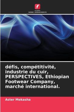 défis, compétitivité, industrie du cuir, PERSPECTIVES, Ethiopian Footwear Company, marché international. - Mekasha, Aster