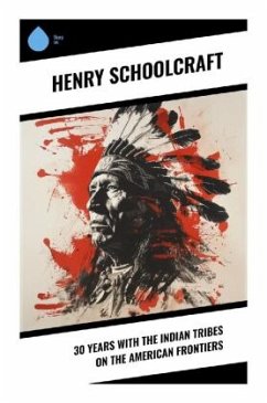30 Years with the Indian Tribes on the American Frontiers - Schoolcraft, Henry