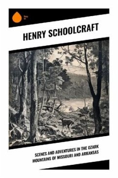 Scenes and Adventures in the Ozark Mountains of Missouri and Arkansas - Schoolcraft, Henry