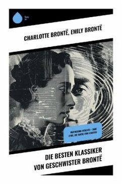 Die besten Klassiker von Geschwister Brontë - Brontë, Charlotte;Brontë, Emily