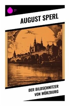 Der Bildschnitzer von Würzburg - Sperl, August