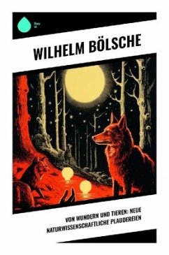 Von Wundern und Tieren: Neue naturwissenschaftliche Plaudereien - Bölsche, Wilhelm