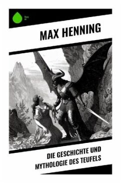 Die Geschichte und Mythologie des Teufels - Henning, Max