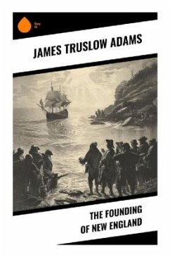 The Founding of New England - Adams, James Truslow