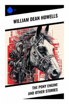 The Pony Engine and Other Stories - Howells, William Dean