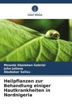Heilpflanzen zur Behandlung einiger Hautkrankheiten in Nordnigeria - Gabriel, Mowobi Gbolahan;Juliana, John;Salisu, Abubakar