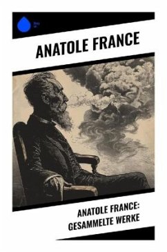 Anatole France: Gesammelte Werke - France, Anatole