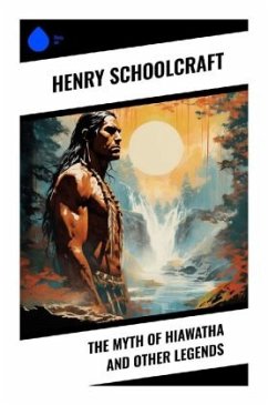 The Myth of Hiawatha and Other Legends - Schoolcraft, Henry