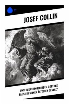 Untersuchungen über Goethes Faust in seiner ältesten Gestalt - Collin, Josef
