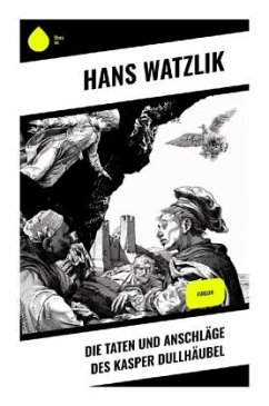 Die Taten und Anschläge des Kasper Dullhäubel - Watzlik, Hans