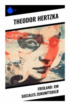 Freiland: Ein sociales Zukunftsbild - Hertzka, Theodor