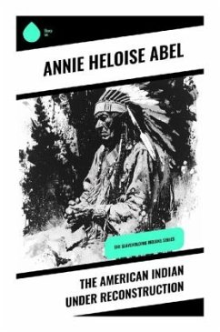 The American Indian Under Reconstruction - Abel, Annie Heloise