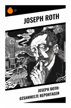 Joseph Roth: Gesammelte Reportagen - Roth, Joseph