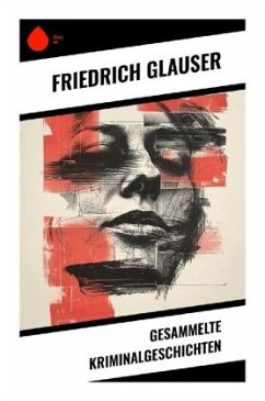 Gesammelte Kriminalgeschichten - Glauser, Friedrich