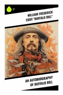 An Autobiography of Buffalo Bill - Bill", William Frederick Cody "Buffalo