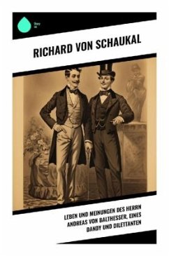 Leben und Meinungen des Herrn Andreas von Balthesser, eines Dandy und Dilettanten - Schaukal, Richard von