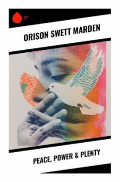 Peace, Power & Plenty - Marden, Orison Swett