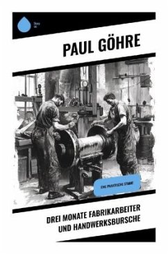 Drei Monate Fabrikarbeiter und Handwerksbursche - Göhre, Paul