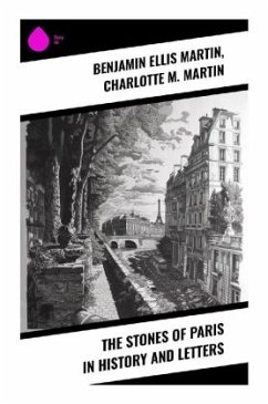 The Stones of Paris in History and Letters - Martin, Benjamin Ellis;Martin, Charlotte M.