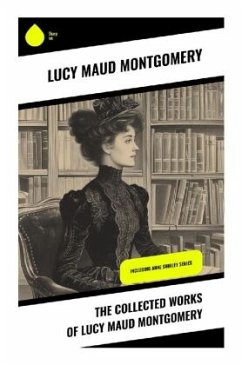 The Collected Works of Lucy Maud Montgomery - Montgomery, Lucy Maud