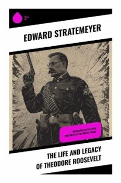 The Life and Legacy of Theodore Roosevelt - Stratemeyer, Edward