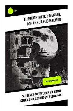 Sicherer Wegweiser zu einer guten und gesunden Wohnung - Meyer-Merian, Theodor;Balmer, Johann Jakob