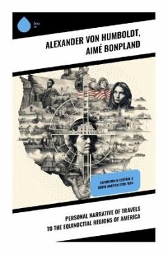 Personal Narrative of Travels to the Equinoctial Regions of America - Humboldt, Alexander von;Bonpland, Aimé