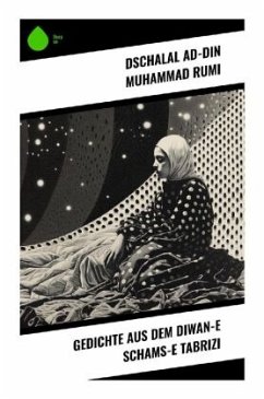 Gedichte aus dem Diwan-e Schams-e Tabrizi - Rumi, Dschalal ad-Din Muhammad