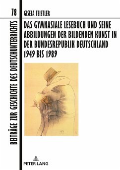 Das gymnasiale Lesebuch und seine Abbildungen der bildenden Kunst in der Bundesrepublik Deutschland 1949 bis 1989 - Teistler, Gisela