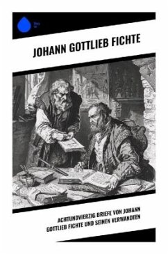 Achtundvierzig Briefe von Johann Gottlieb Fichte und seinen Verwandten - Fichte, Johann Gottlieb