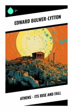 Athens - Its Rise and Fall - Bulwer-Lytton, Edward