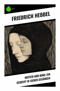 Mutter und Kind: Ein Gedicht in sieben Gesängen - Hebbel, Friedrich