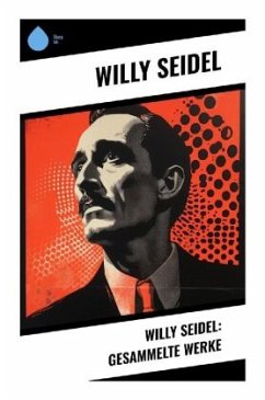 Willy Seidel: Gesammelte Werke - Seidel, Willy